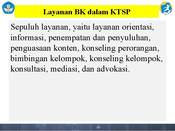 Layanan BK dalam KTSP Sepuluh layanan, yaitu layanan orientasi, informasi, penempatan dan penyuluhan, penguasaan