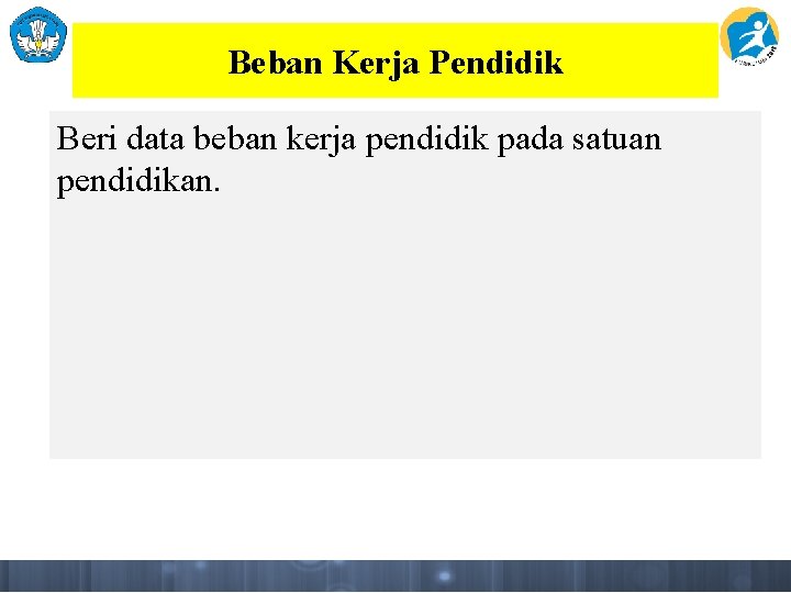 Beban Kerja Pendidik Beri data beban kerja pendidik pada satuan pendidikan. 