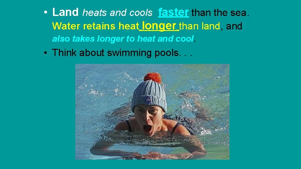 • Land heats and cools faster than the sea. Water retains heat longer • Land heats and cools faster than the sea. Water retains heat longer