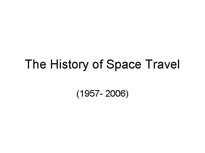 The History of Space Travel (1957 - 2006) 