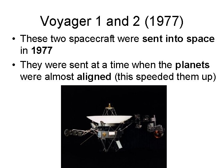 Voyager 1 and 2 (1977) • These two spacecraft were sent into space in