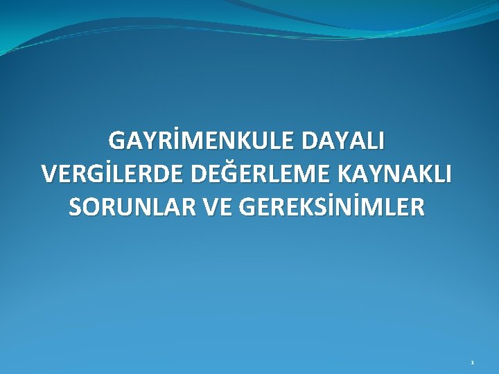 GAYRİMENKULE DAYALI VERGİLERDE DEĞERLEME KAYNAKLI SORUNLAR VE GEREKSİNİMLER 1 