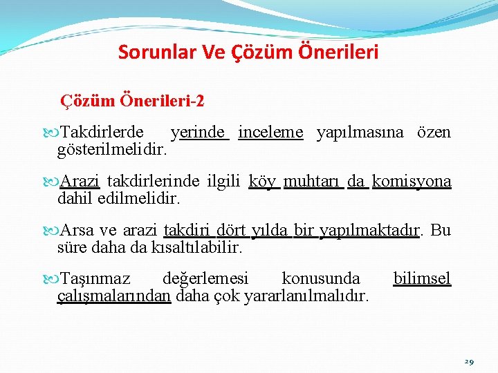 Sorunlar Ve Çözüm Önerileri-2 Takdirlerde yerinde inceleme yapılmasına özen gösterilmelidir. Arazi takdirlerinde ilgili köy