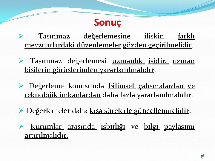 Sonuç Ø Taşınmaz değerlemesine ilişkin farklı mevzuatlardaki düzenlemeler gözden geçirilmelidir. Ø Taşınmaz değerlemesi uzmanlık