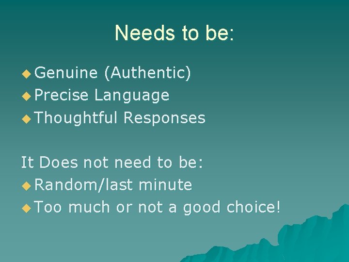 Needs to be: u Genuine (Authentic) u Precise Language u Thoughtful Responses It Does