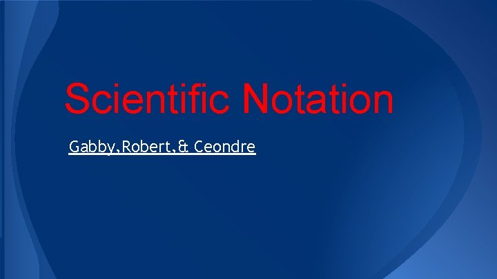 Scientific Notation Gabby, Robert, & Ceondre 