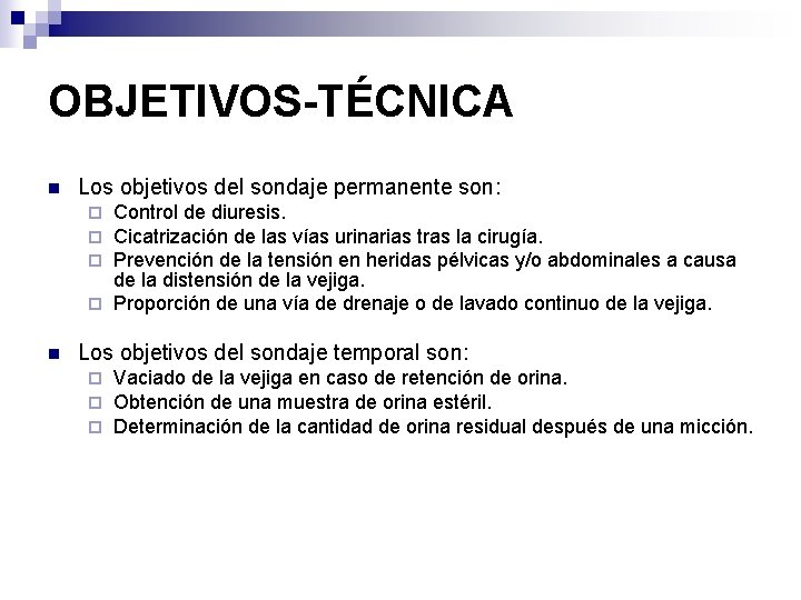 OBJETIVOS-TÉCNICA n Los objetivos del sondaje permanente son: Control de diuresis. Cicatrización de las