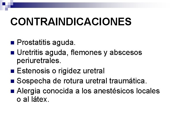 CONTRAINDICACIONES Prostatitis aguda. n Uretritis aguda, flemones y abscesos periuretrales. n Estenosis o rigidez