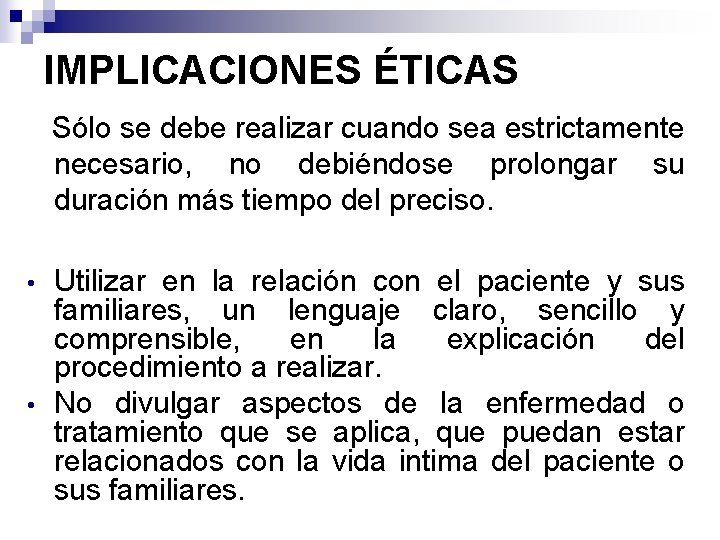 IMPLICACIONES ÉTICAS Sólo se debe realizar cuando sea estrictamente necesario, no debiéndose prolongar su