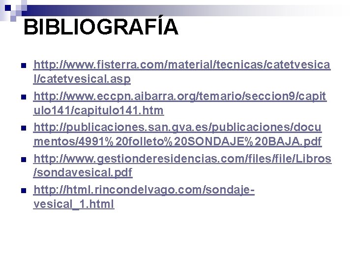 BIBLIOGRAFÍA n n n http: //www. fisterra. com/material/tecnicas/catetvesica l/catetvesical. asp http: //www. eccpn. aibarra.
