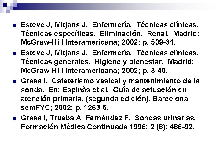 n n Esteve J, Mitjans J. Enfermería. Técnicas clínicas. Técnicas específicas. Eliminación. Renal. Madrid: