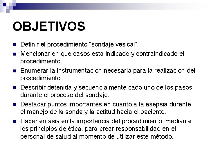 OBJETIVOS n n n Definir el procedimiento “sondaje vesical”. Mencionar en que casos esta