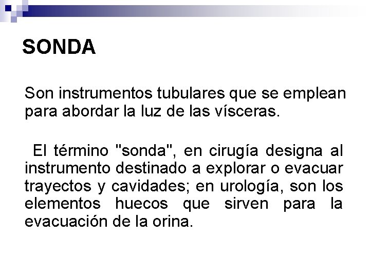 SONDA Son instrumentos tubulares que se emplean para abordar la luz de las vísceras.