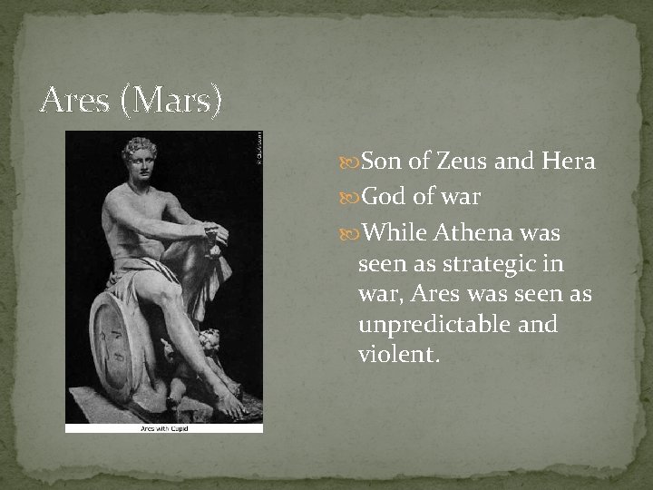 Ares (Mars) Son of Zeus and Hera God of war While Athena was seen