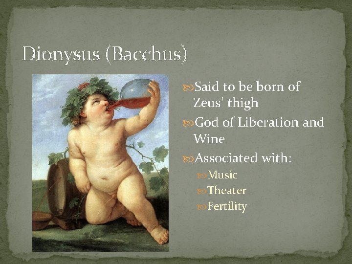 Dionysus (Bacchus) Said to be born of Zeus’ thigh God of Liberation and Wine