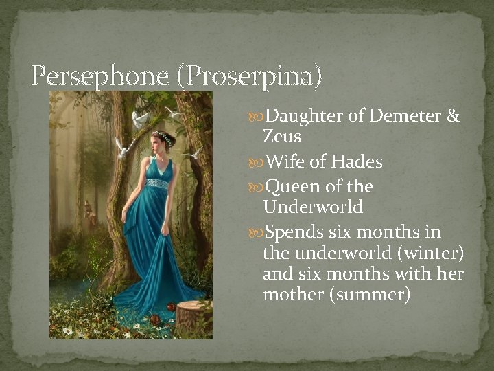 Persephone (Proserpina) Daughter of Demeter & Zeus Wife of Hades Queen of the Underworld