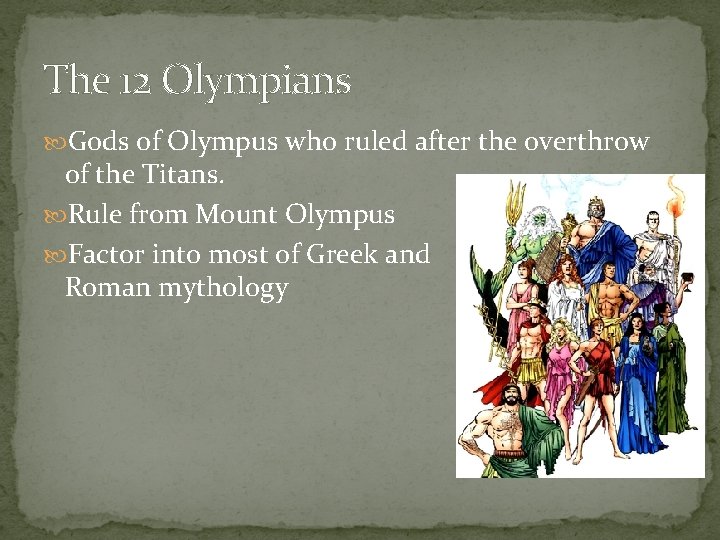 The 12 Olympians Gods of Olympus who ruled after the overthrow of the Titans.