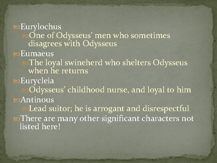  Eurylochus One of Odysseus’ men who sometimes disagrees with Odysseus Eumaeus The loyal