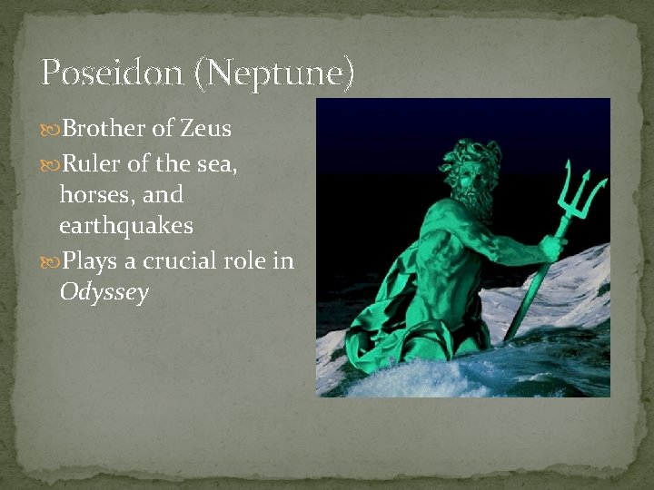 Poseidon (Neptune) Brother of Zeus Ruler of the sea, horses, and earthquakes Plays a Poseidon (Neptune) Brother of Zeus Ruler of the sea, horses, and earthquakes Plays a