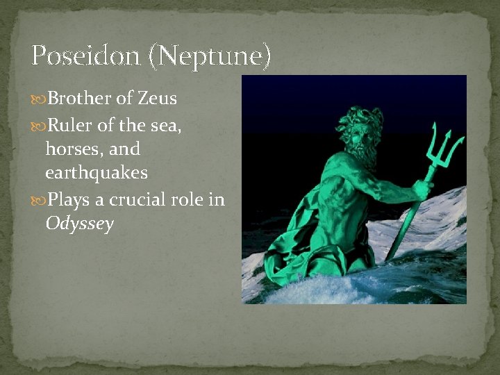 Poseidon (Neptune) Brother of Zeus Ruler of the sea, horses, and earthquakes Plays a