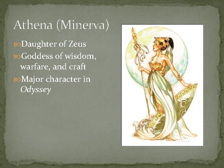 Athena (Minerva) Daughter of Zeus Goddess of wisdom, warfare, and craft Major character in