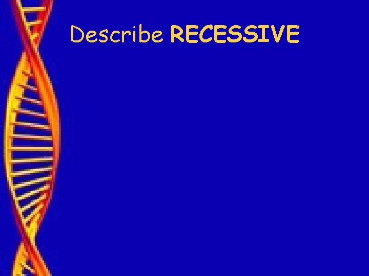 Describe RECESSIVE 