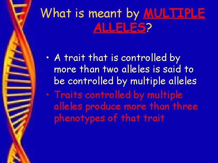 What is meant by MULTIPLE ALLELES? • A trait that is controlled by more