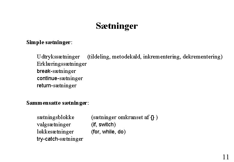 Sætninger Simple sætninger: Udtrykssætninger (tildeling, metodekald, inkrementering, dekrementering) Erklæringssætninger break-sætninger continue-sætninger return-sætninger Sammensatte sætninger: