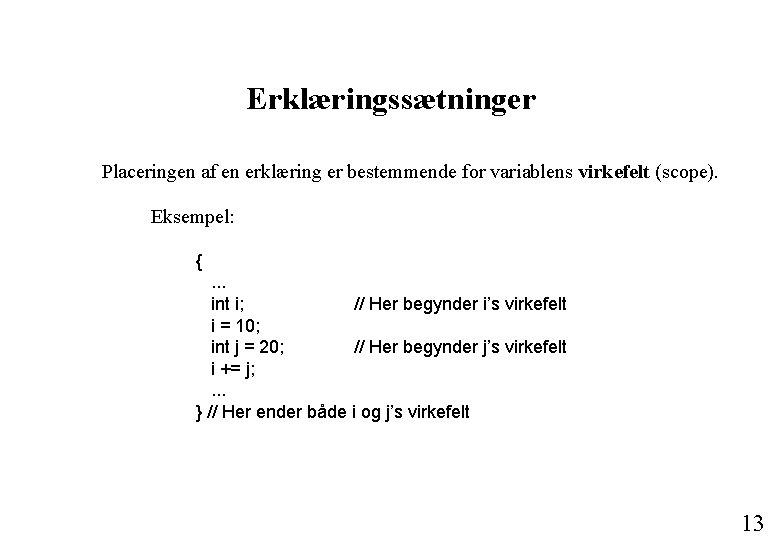 Erklæringssætninger Placeringen af en erklæring er bestemmende for variablens virkefelt (scope). Eksempel: {. .