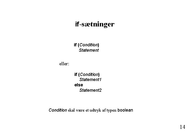 if-sætninger if (Condition) Statement eller: if (Condition) Statement 1 else Statement 2 Condition skal