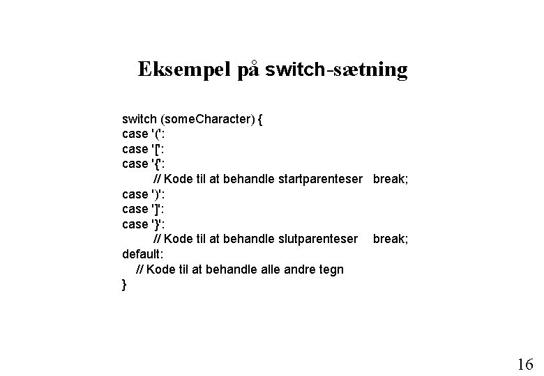 Eksempel på switch-sætning switch (some. Character) { case '(': case '[': case '{': //