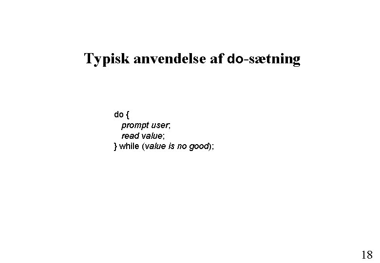 Typisk anvendelse af do-sætning do { prompt user; read value; } while (value is