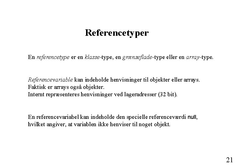 Referencetyper En referencetype er en klasse-type, en grænseflade-type eller en array-type. Referencevariable kan indeholde