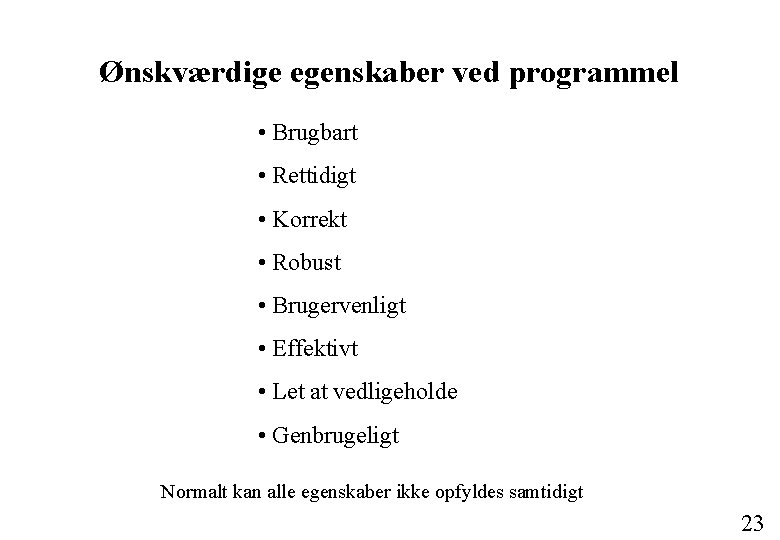 Ønskværdige egenskaber ved programmel • Brugbart • Rettidigt • Korrekt • Robust • Brugervenligt