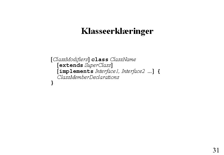 Klasseerklæringer [Class. Modifiers] class Class. Name [extends Super. Class] [implements Interface 1, Interface 2.