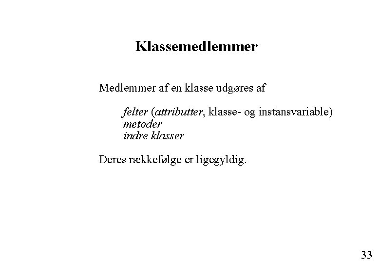 Klassemedlemmer Medlemmer af en klasse udgøres af felter (attributter, klasse- og instansvariable) metoder indre