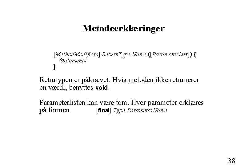 Metodeerklæringer [Method. Modifiers] Return. Type Name ([Parameter. List]) { Statements } Returtypen er påkrævet.