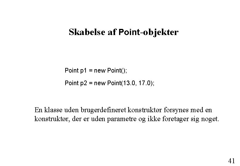 Skabelse af Point-objekter Point p 1 = new Point(); Point p 2 = new