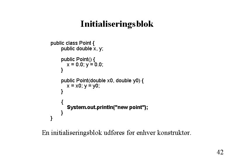 Initialiseringsblok public class Point { public double x, y; public Point() { x =