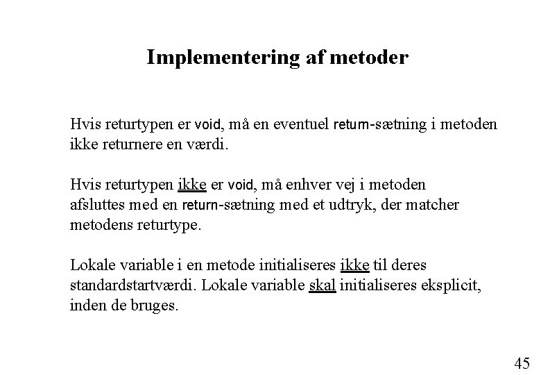 Implementering af metoder Hvis returtypen er void, må en eventuel return-sætning i metoden ikke