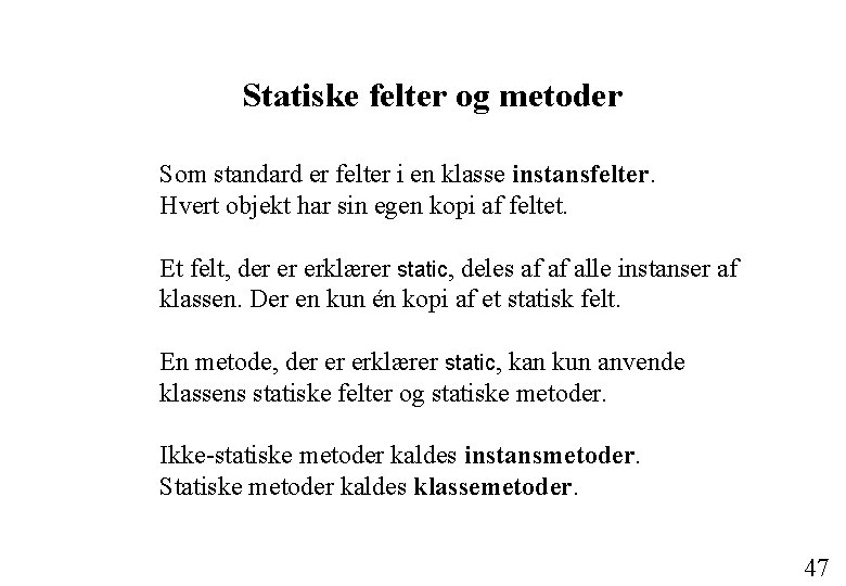 Statiske felter og metoder Som standard er felter i en klasse instansfelter. Hvert objekt