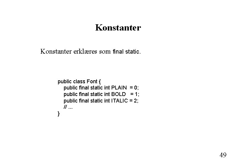 Konstanter erklæres som final static. public class Font { public final static int PLAIN