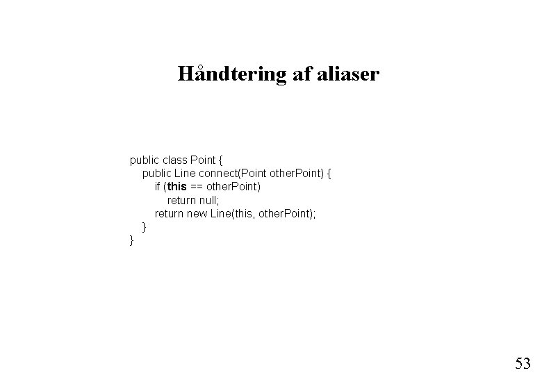 Håndtering af aliaser public class Point { public Line connect(Point other. Point) { if