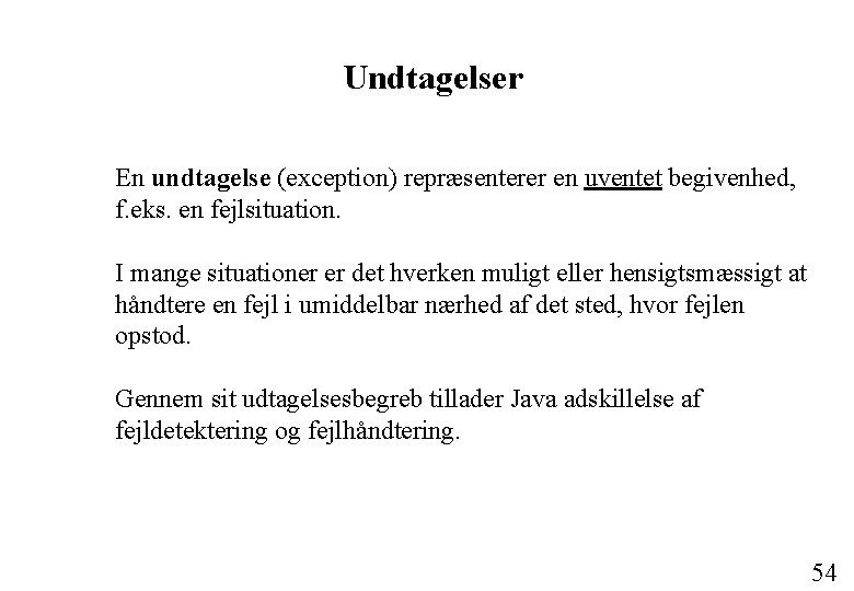 Undtagelser En undtagelse (exception) repræsenterer en uventet begivenhed, f. eks. en fejlsituation. I mange