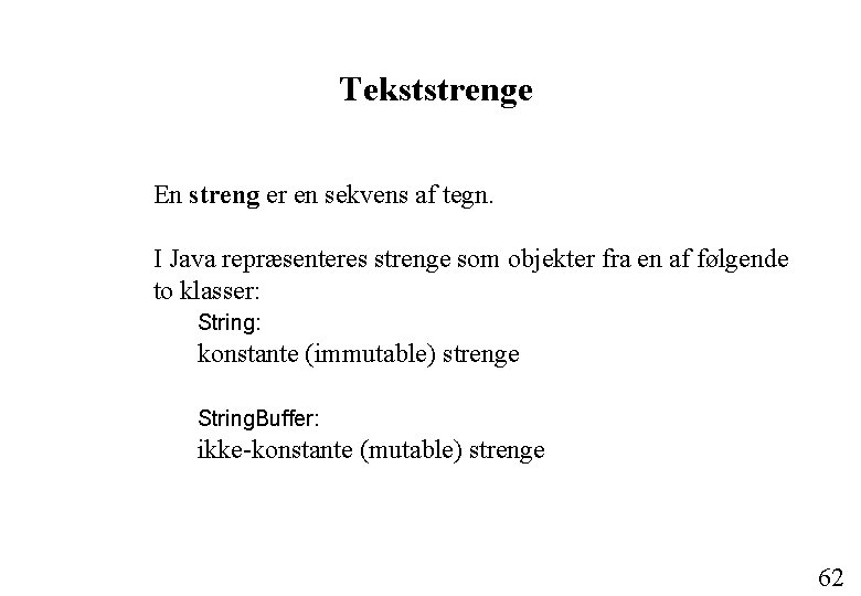 Tekststrenge En streng er en sekvens af tegn. I Java repræsenteres strenge som objekter