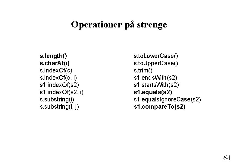 Operationer på strenge s. length() s. char. At(i) s. index. Of(c, i) s 1.