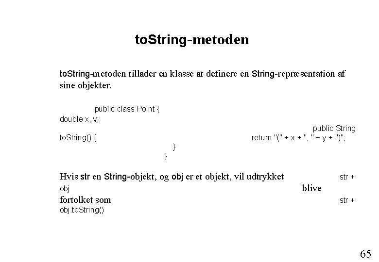 to. String-metoden tillader en klasse at definere en String-repræsentation af sine objekter. public class