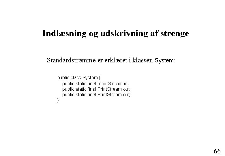 Indlæsning og udskrivning af strenge Standardstrømme er erklæret i klassen System: public class System