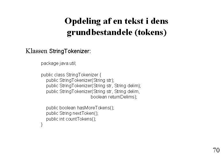 Opdeling af en tekst i dens grundbestandele (tokens) Klassen String. Tokenizer: package java. util;