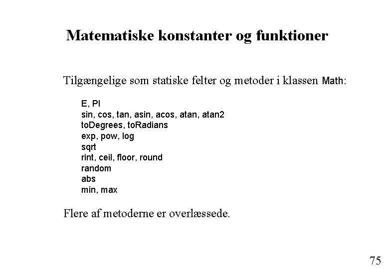 Matematiske konstanter og funktioner Tilgængelige som statiske felter og metoder i klassen Math: E,